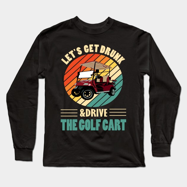 Lets get drunk and drive the golf cart.. Long Sleeve T-Shirt by DODG99
